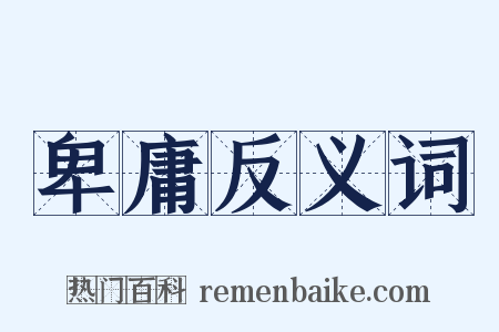 卑庸反义词是什么意思的图片